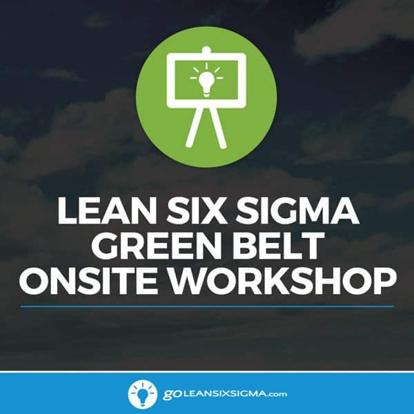 Lean Six Sigma Green Belt Onsite Workshop - GoLeanSixSigma.com