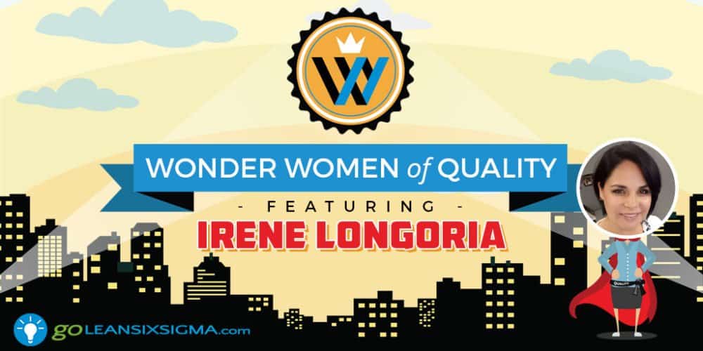 Wonder Women of Quality: Irene Longoria - GoLeanSixSigma.com