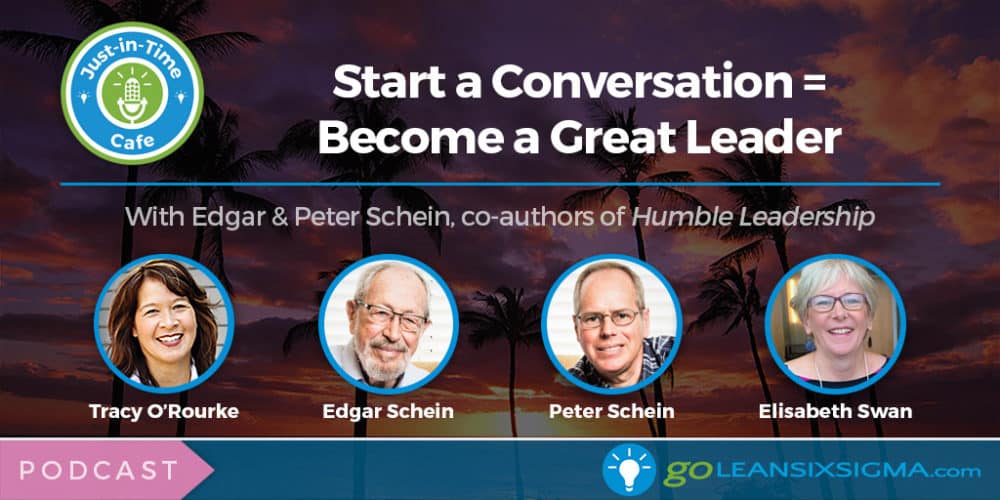 Podcast: Just-In-Time Cafe, Episode 44 – Start a Conversation = Become a Great Leader, Featuring Edgar and Peter Schein - GoLeanSixSigma.com