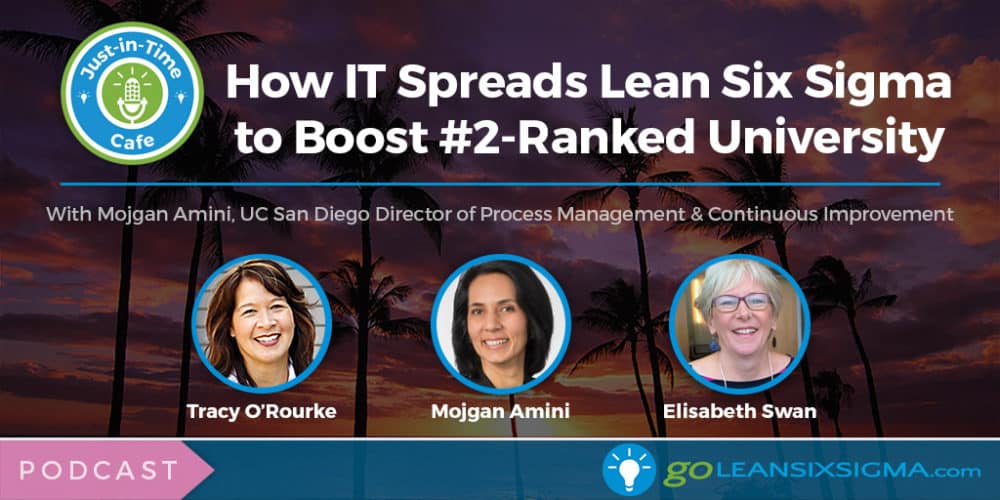 Podcast: Just-In-Time Cafe, Episode 49 - How IT Spreads Lean Six Sigma To Boost #2-Ranked University, Featuring Mojgan Amini