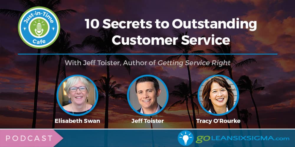 Podcast: Just-In-Time Cafe, Episode 54 – 10 Secrets to Outstanding Customer Service, Featuring Jeff Toister - GoLeanSixSigma.com