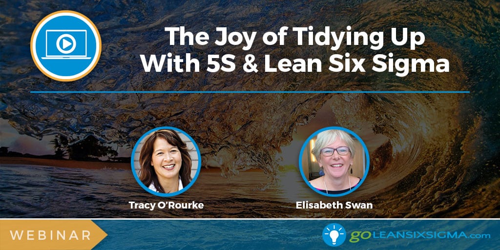 Webinar: The Joy of Tidying Up With 5S & Lean Six Sigma - GoLeanSixSigma.com