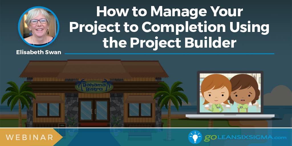 Webinar: How to Manage Your Project to Completion Using the Project Builder - GoLeanSixSigma.com