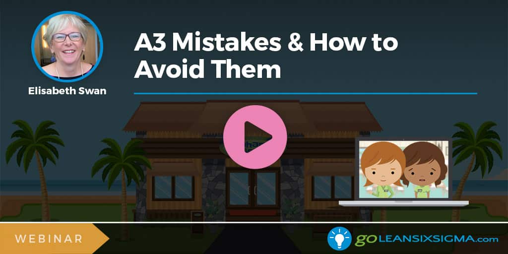 Webinar: A3 Mistakes & How to Avoid Them - GoLeanSixSigma.com