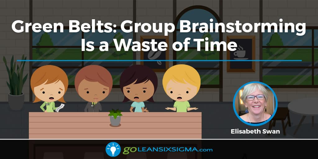 Green Belts: Group Brainstorming Is a Waste of Time - GoLeanSixSigma.com