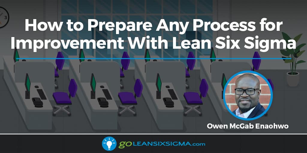 How to Prepare Any Process for Improvement With Lean Six Sigma - GoLeanSixSigma.com