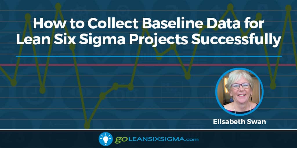 How to Collect Baseline Data for Lean Six Sigma Projects Successfully - GoLeanSixSigma.com
